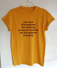Load image into Gallery viewer, You Were Brainwashed Into Thinking European Features Are The Epitome of Beauty Quotes T-Shirt